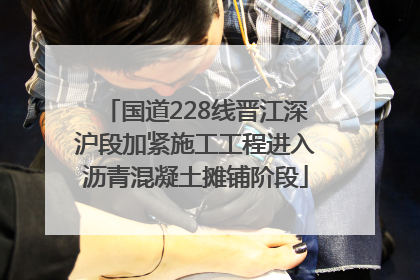国道228线晋江深沪段加紧施工工程进入沥青混凝土摊铺阶段