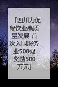 四川力促餐饮业高质量发展 首次入围服务业500强奖励500万元