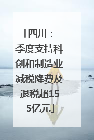 四川：一季度支持科创和制造业减税降费及退税超155亿元