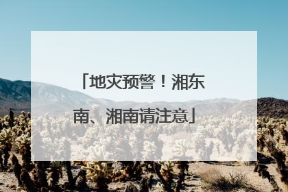 地灾预警！湘东南、湘南请注意