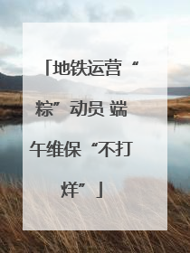 地铁运营“粽”动员 端午维保“不打烊”
