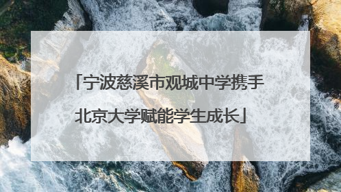 宁波慈溪市观城中学携手北京大学赋能学生成长