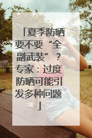 夏季防晒要不要“全副武装”？专家：过度防晒可能引发多种问题