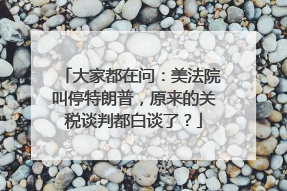 大家都在问：美法院叫停特朗普，原来的关税谈判都白谈了？