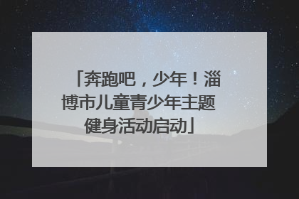 奔跑吧，少年！淄博市儿童青少年主题健身活动启动
