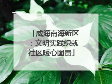 威海南海新区：文明实践织就社区暖心图景