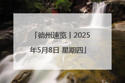 德州速览丨2025年5月8日 星期四
