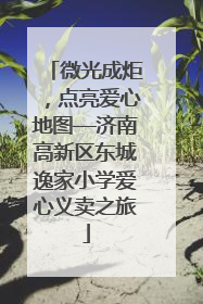 微光成炬，点亮爱心地图—济南高新区东城逸家小学爱心义卖之旅