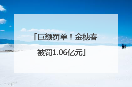 巨额罚单！金穗春被罚1.06亿元