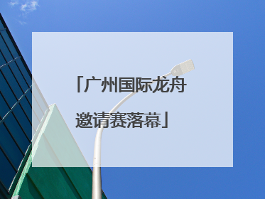 广州国际龙舟邀请赛落幕