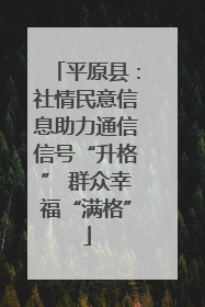 平原县：社情民意信息助力通信信号“升格” 群众幸福“满格”