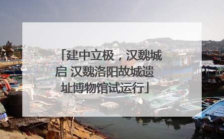 建中立极，汉魏城启 汉魏洛阳故城遗址博物馆试运行