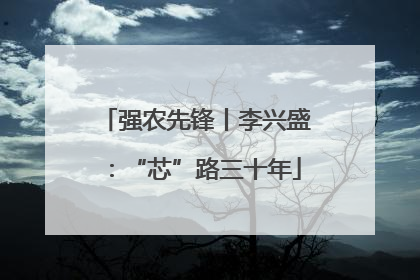 强农先锋丨李兴盛：“芯”路三十年