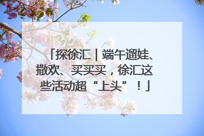 探徐汇｜端午遛娃、撒欢、买买买，徐汇这些活动超“上头”！