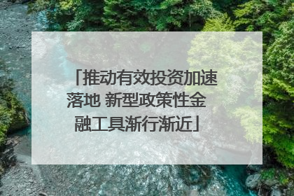 推动有效投资加速落地 新型政策性金融工具渐行渐近