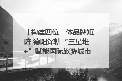 构建四位一体品牌矩阵 德阳深耕“三星堆+”赋能国际旅游城市建设｜文旅局长说