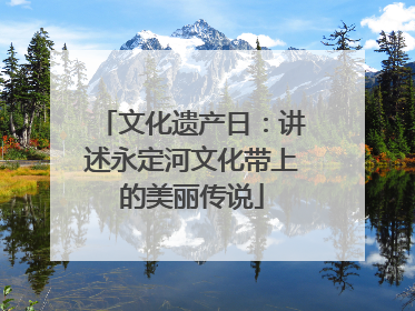 文化遗产日：讲述永定河文化带上的美丽传说