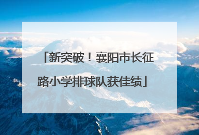 新突破！襄阳市长征路小学排球队获佳绩