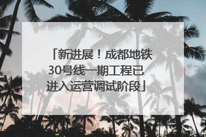 新进展！成都地铁30号线一期工程已进入运营调试阶段