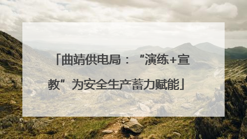 曲靖供电局：“演练+宣教”为安全生产蓄力赋能