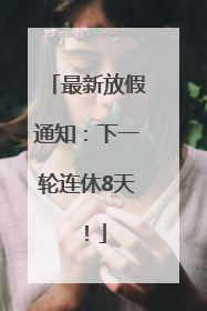 最新放假通知：下一轮连休8天！