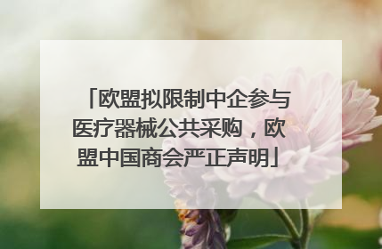 欧盟拟限制中企参与医疗器械公共采购，欧盟中国商会严正声明
