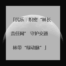 民乐：织密“林长责任网” 守护交通林带“绿动脉”