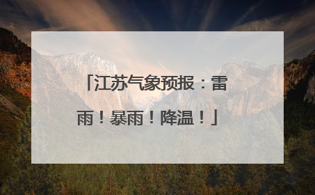江苏气象预报：雷雨！暴雨！降温！