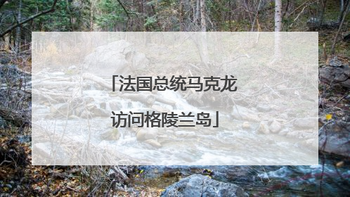 法国总统马克龙访问格陵兰岛