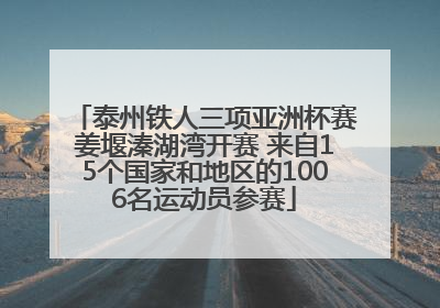 泰州铁人三项亚洲杯赛姜堰溱湖湾开赛 来自15个国家和地区的1006名运动员参赛