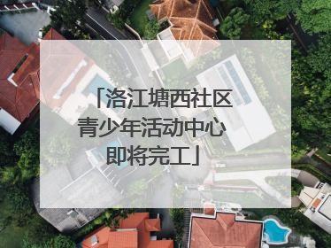 洛江塘西社区青少年活动中心即将完工