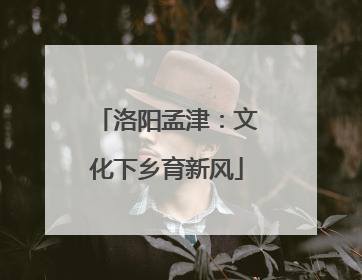 洛阳孟津：文化下乡育新风