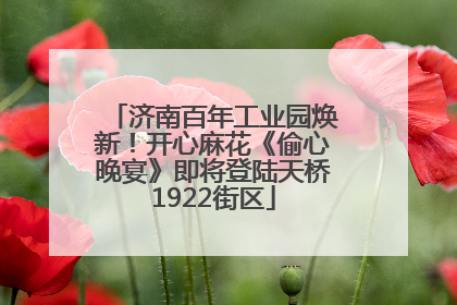 济南百年工业园焕新！开心麻花《偷心晚宴》即将登陆天桥1922街区