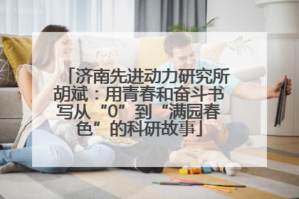 济南先进动力研究所胡斌：用青春和奋斗书写从“0”到“满园春色”的科研故事
