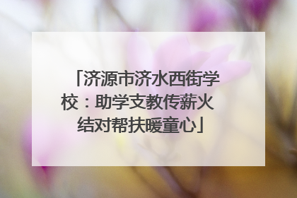 济源市济水西街学校：助学支教传薪火 结对帮扶暖童心
