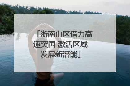 浙南山区借力高速突围 激活区域发展新潜能