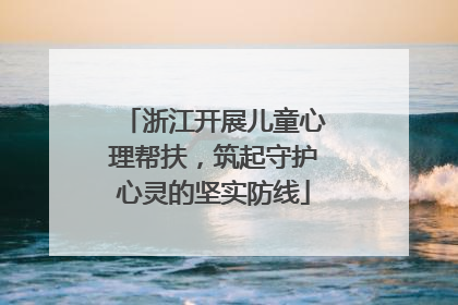 浙江开展儿童心理帮扶，筑起守护心灵的坚实防线