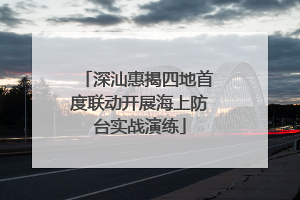 深汕惠揭四地首度联动开展海上防台实战演练
