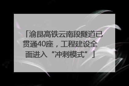渝昆高铁云南段隧道已贯通40座，工程建设全面进入“冲刺模式”