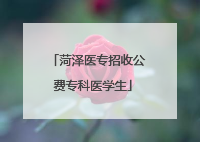 菏泽医专招收公费专科医学生