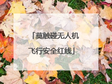 莫触碰无人机飞行安全红线