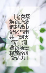 老菜场焕新逆袭链起城市记忆与市井“烟火气” 消费新场景释放经济新活力