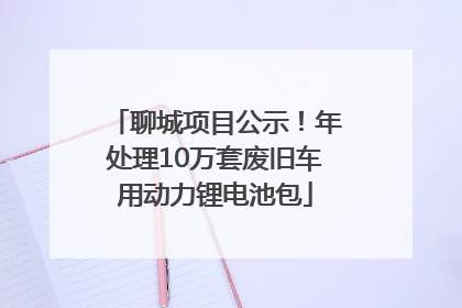 聊城项目公示！年处理10万套废旧车用动力锂电池包