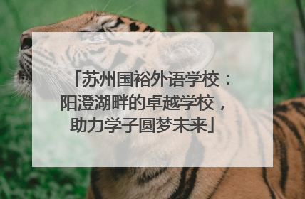 苏州国裕外语学校：阳澄湖畔的卓越学校，助力学子圆梦未来