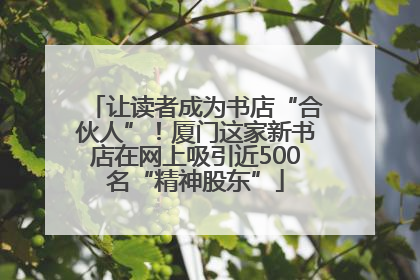 让读者成为书店“合伙人”！厦门这家新书店在网上吸引近500名“精神股东”