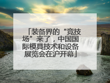 装备界的“竞技场”来了，中国国际模具技术和设备展览会在沪开幕