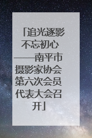 追光逐影 不忘初心——南平市摄影家协会第六次会员代表大会召开