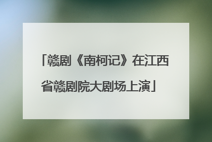 赣剧《南柯记》在江西省赣剧院大剧场上演