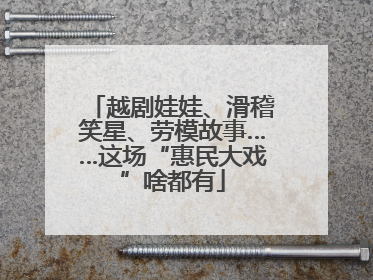 越剧娃娃、滑稽笑星、劳模故事……这场“惠民大戏”啥都有