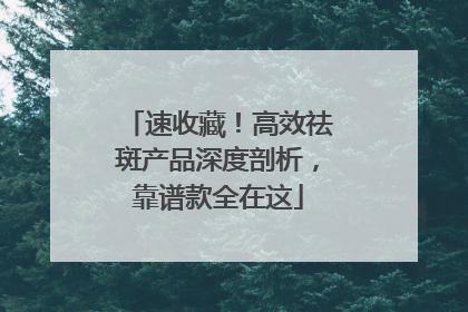 速收藏！高效祛斑产品深度剖析，靠谱款全在这